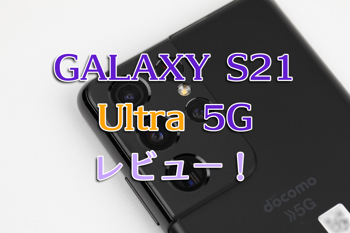 GALAXY S21 Ultra 5Gレビュー！【docomo】 | わしの！おもちゃブログ